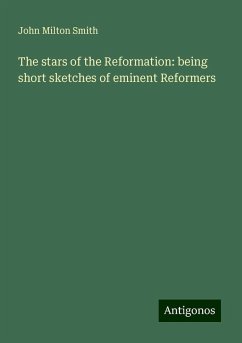 The stars of the Reformation: being short sketches of eminent Reformers - Smith, John Milton