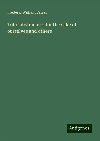 Total abstinence, for the sake of ourselves and others