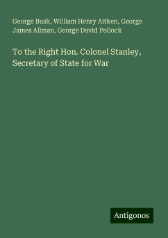 To the Right Hon. Colonel Stanley, Secretary of State for War - Busk, George; Aitken, William Henry; Allman, George James; Pollock, George David