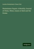 Westminster Papers: A Monthly Journal of Chess, Whist, Games of Skill and the Drama Westminster Papers: A Monthly Journal of Chess, Whist, Games of Skill and the Drama