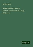 Friedensbilder aus dem deutsch-französischen Kriege, 1870-1871 Friedensbilder aus dem deutsch-französischen Kriege, 1870-1871