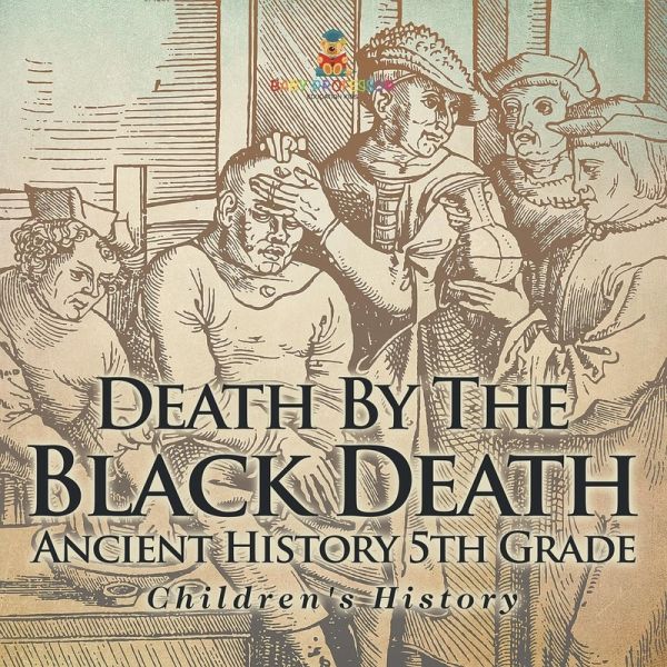 Death By The Black Death - Ancient History 5th Grade   Children's History