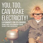 You, Too, Can Make Electricity! Experiments for 6th Graders - Science Book for Elementary School   Children's Science Education books