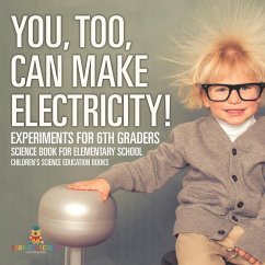Cover You, Too, Can Make Electricity! Experiments for 6th Graders - Science Book for Elementary School   Children's Science Education books