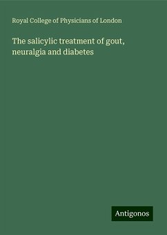 The salicylic treatment of gout, neuralgia and diabetes - London, Royal College Of Physicians Of