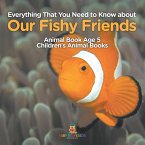 Everything That You Need to Know about Our Fishy Friends - Animal Book Age 5   Children's Animal Books