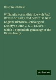 William Dawes and his ride with Paul Revere. An essay read before the New England Historical Genealogical Society on June 7, A. D. 1876: to which is appended a genealogy of the Dawes family William Dawes and his ride with Paul Revere. An essay read before the New England Historical Genealogical Society on June 7, A. D. 1876: to which is appended a genealogy of the Dawes family