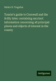 Tourist's guide to Cornwall and the Scilly Isles: containing succinct information concerning all principal places and objects of interest in the county Tourist's guide to Cornwall and the Scilly Isles: containing succinct information concerning all principal places and objects of interest in the county