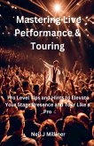 Mastering Live Performance & Touring-Pro Level Tips and Hints to Elevate Your Stage Presence and Tour Like a Pro Mastering Live Performance & Touring-Pro Level Tips and Hints to Elevate Your Stage Presence and Tour Like a Pro