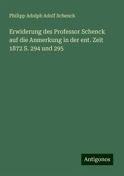 Erwiderung des Professor Schenck auf die Anmerkung in der ent. Zeit 1872 S. 294 und 295 - Schenck, Philipp Adolph Adolf