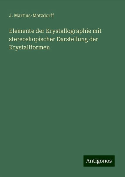 Elemente der Krystallographie mit stereoskopischer Darstellung der Krystallformen Elemente der Krystallographie mit stereoskopischer Darstellung der Krystallformen