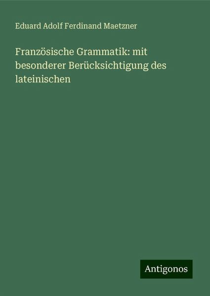 Französische Grammatik: mit besonderer Berücksichtigung des lateinischen