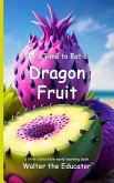It's Time to Eat a Dragon Fruit It's Time to Eat a Dragon Fruit