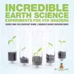 Incredible Earth Science Experiments for 6th Graders - Science Book for Elementary School   Children's Science Education books
