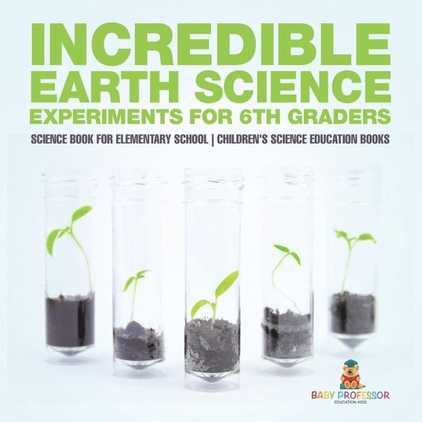 Incredible Earth Science Experiments for 6th Graders - Science Book for Elementary School Children's Science Education books Incredible Earth Science Experiments for 6th Graders - Science Book for Elementary School Children's Science Education books