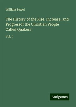 The History of the Rise, Increase, and Progressof the Christian People Called Quakers - Sewel, William