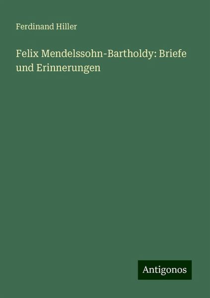 Felix Mendelssohn-Bartholdy: Briefe und Erinnerungen