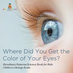 Where Did You Get the Color of Your Eyes? - Hereditary Patterns Science Book for Kids   Children's Biology Books