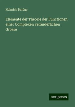 Elemente der Theorie der Functionen einer Complexen veränderlichen Grösse - Durège, Heinrich