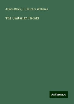 The Unitarian Herald - Black, James; Williams, S. Fletcher