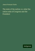 The state of the nation: or, what the nation asks of Congress and the President