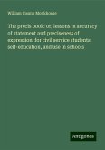 The precis book: or, lessons in accuracy of statement and preciseness of expression: for civil service students, self-education, and use in schools