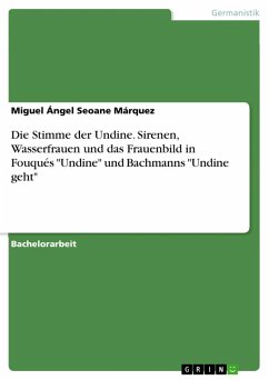 Die Stimme der Undine. Sirenen, Wasserfrauen und das Frauenbild in Fouqués "Undine" und Bachmanns "Undine geht" (eBook, PDF) Die Stimme der Undine. Sirenen, Wasserfrauen und das Frauenbild in Fouqués "Undine" und Bachmanns "Undine geht" (eBook, PDF)