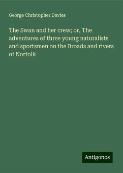 The Swan and her crew; or, The adventures of three young naturalists and sportsmen on the Broads and rivers of Norfolk - Davies, George Christopher