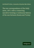 The war correspondence of the Daily news, 1877, with a connecting narrative forming a continuous history of the war between Russia and Turkey The war correspondence of the Daily news, 1877, with a connecting narrative forming a continuous history of the war between Russia and Turkey