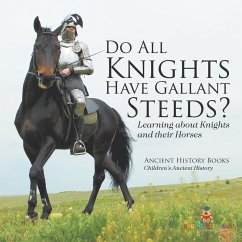 Cover Do All Knights Have Gallant Steeds? Learning about Knights and their Horses - Ancient History Books   Children's Ancient History