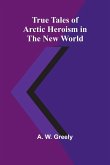 True Tales of Arctic Heroism in the New World True Tales of Arctic Heroism in the New World