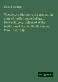 Valedictory address to the graduating class of the Baltimore College of Dental Surgery; delivered at the invitation of the faculty, Baltimore, March 1st, 1849 Valedictory address to the graduating class of the Baltimore College of Dental Surgery; delivered at the invitation of the faculty, Baltimore, March 1st, 1849