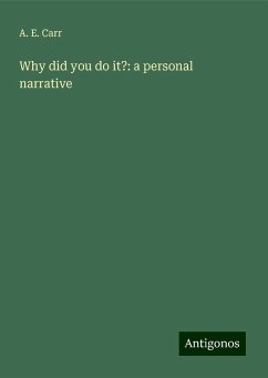 Why did you do it?: a personal narrative - Carr, A. E.