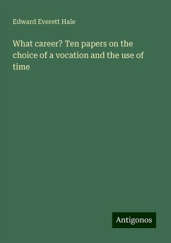 What career? Ten papers on the choice of a vocation and the use of time - Hale, Edward Everett