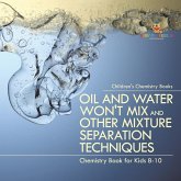 Oil and Water Won't Mix and Other Mixture Separation Techniques - Chemistry Book for Kids 8-10 Children's Chemistry Books Oil and Water Won't Mix and Other Mixture Separation Techniques - Chemistry Book for Kids 8-10 Children's Chemistry Books
