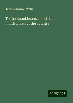 To the Republicans and all fair minded men of the country - Wells, James Madison