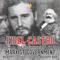 Fidel Castro and His Communist Marxist Government - Biography 5th Grade   Children's Biography Books - Dissected Lives Fidel Castro and His Communist Marxist Government - Biography 5th Grade   Children's Biography Books - Dissected Lives