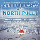 Can I See Santa At The North Pole? Geography Lessons for 3rd Grade   Children's Explore the World Books