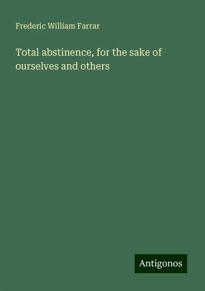 Total abstinence, for the sake of ourselves and others Total abstinence, for the sake of ourselves and others