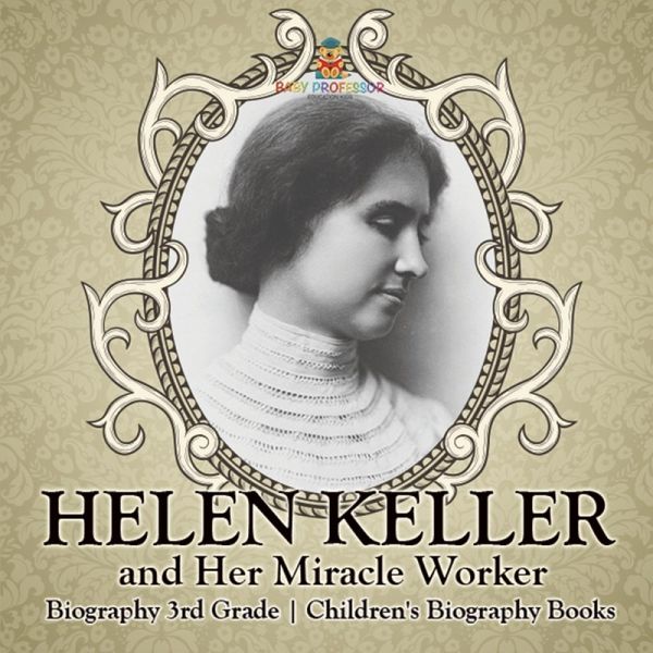 Helen Keller and Her Miracle Worker - Biography 3rd Grade   Children's Biography Books