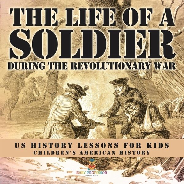 The Life of a Soldier During the Revolutionary War - US History Lessons for Kids   Children's American History The Life of a Soldier During the Revolutionary War - US History Lessons for Kids   Children's American History