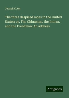 The three despised races in the United States; or, The Chinaman, the Indian, and the Freedman: An address - Cook, Joseph