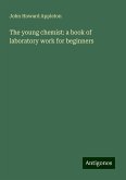 The young chemist: a book of laboratory work for beginners The young chemist: a book of laboratory work for beginners