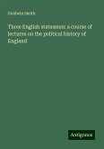 Three English statesmen: a course of lectures on the political history of England Three English statesmen: a course of lectures on the political history of England