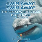 Swim Away! Swim Away! The Great White Shark Is After Me! Animal Book 4-6   Children's Animal Books