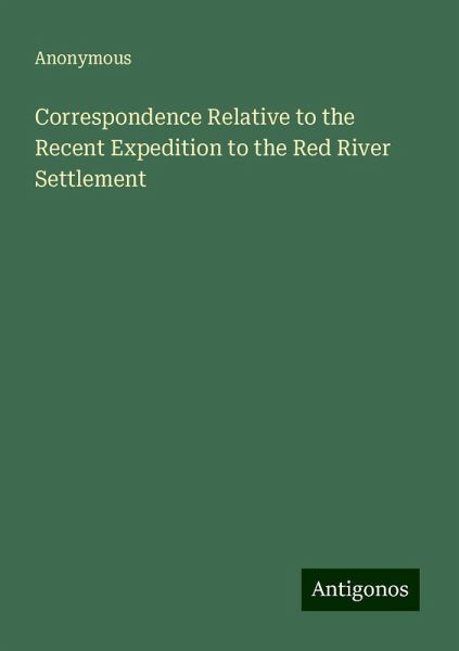 Correspondence Relative to the Recent Expedition to the Red River Settlement