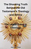 The Shocking Truth Behind the Old Testament's Theology and Ethics The Shocking Truth Behind the Old Testament's Theology and Ethics