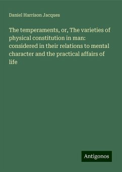 The temperaments, or, The varieties of physical constitution in man: considered in their relations to mental character and the practical affairs of life - Jacques, Daniel Harrison