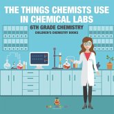 The Things Chemists Use in Chemical Labs 6th Grade Chemistry Children's Chemistry Books The Things Chemists Use in Chemical Labs 6th Grade Chemistry Children's Chemistry Books