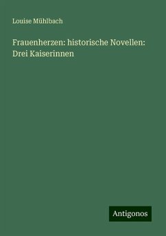 Frauenherzen: historische Novellen: Drei Kaiserinnen - Mühlbach, Louise